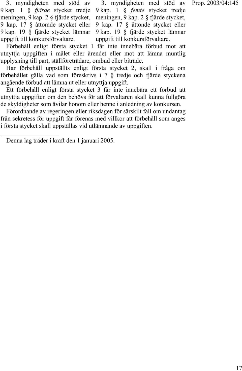 Förbehåll enligt första stycket 1 får inte innebära förbud mot att utnyttja uppgiften i målet eller ärendet eller mot att lämna muntlig upplysning till part, ställföreträdare, ombud eller biträde.