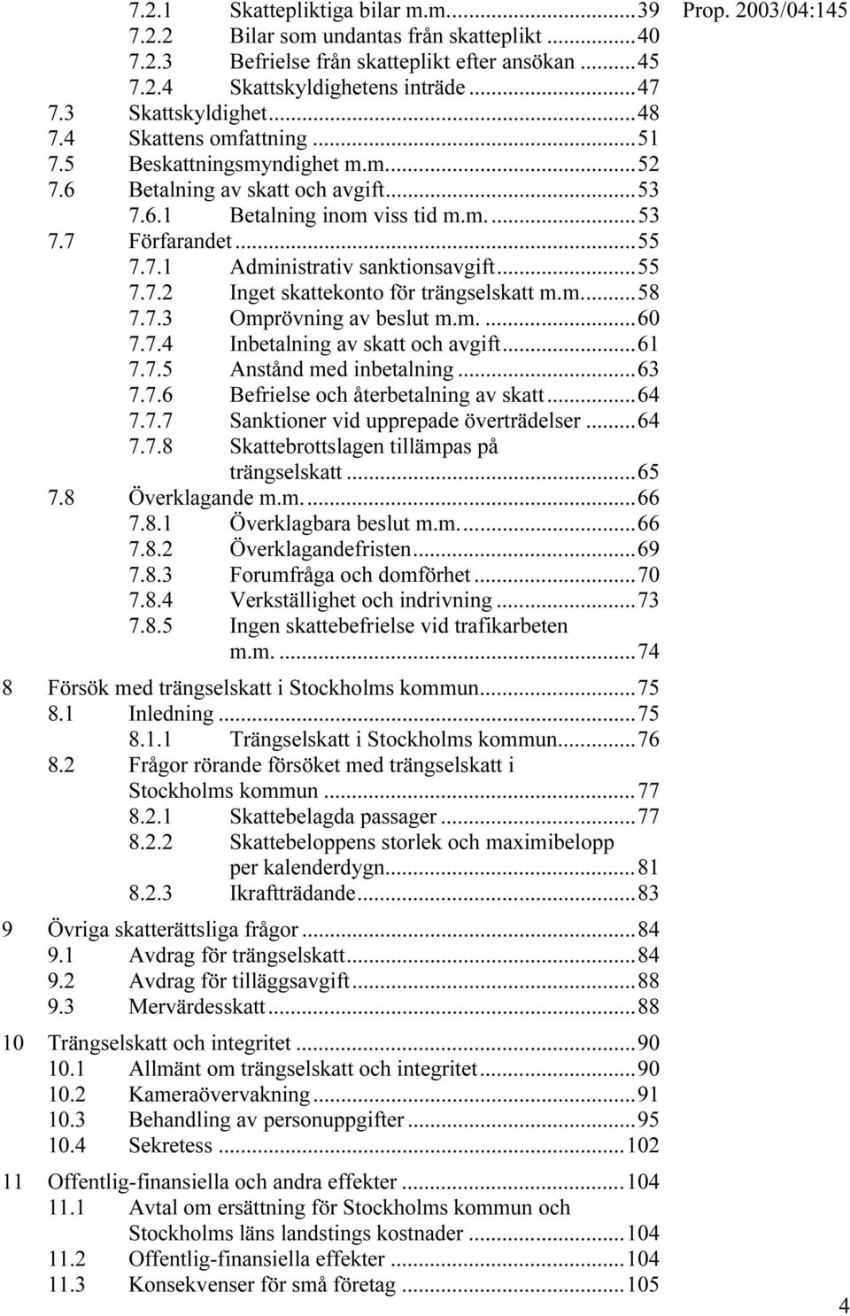 ..55 7.7.2 Inget skattekonto för trängselskatt m.m...58 7.7.3 Omprövning av beslut m.m....60 7.7.4 Inbetalning av skatt och avgift...61 7.7.5 Anstånd med inbetalning...63 7.7.6 Befrielse och återbetalning av skatt.