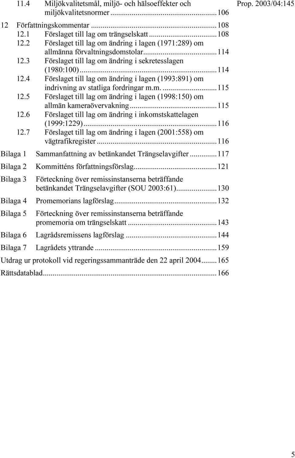 5 Förslaget till lag om ändring i lagen (1998:150) om allmän kameraövervakning...115 12.6 Förslaget till lag om ändring i inkomstskattelagen (1999:1229)...116 12.