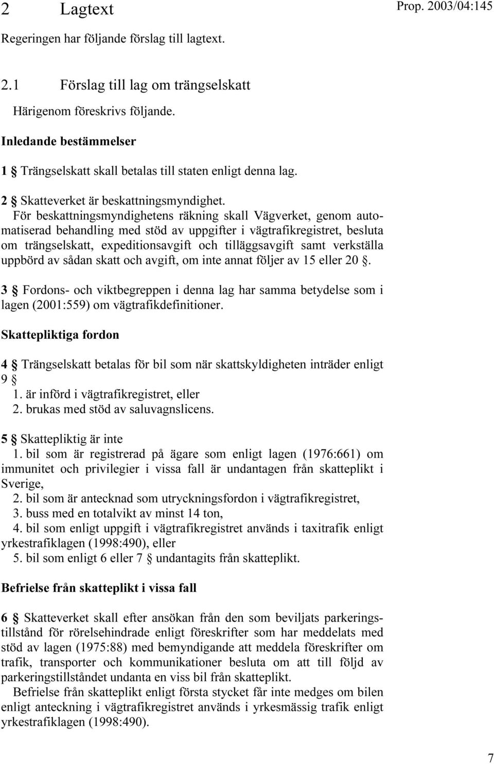 För beskattningsmyndighetens räkning skall Vägverket, genom automatiserad behandling med stöd av uppgifter i vägtrafikregistret, besluta om trängselskatt, expeditionsavgift och tilläggsavgift samt