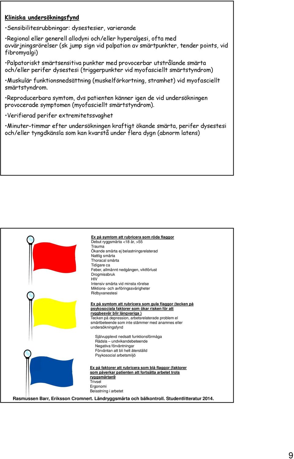 Muskulär funktionsnedsättning (muskelförkortning, stramhet) vid myofasciellt smärtstyndrom.