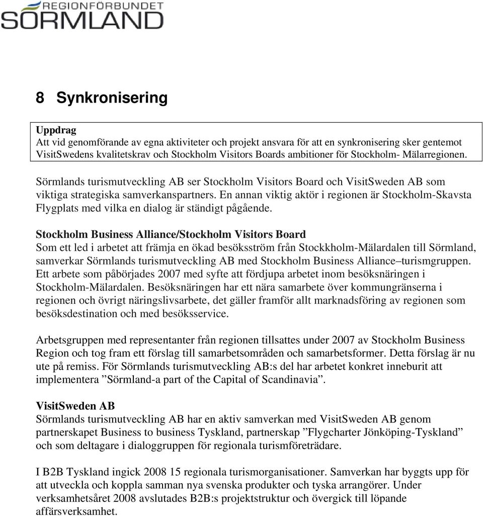 En annan viktig aktör i regionen är Stockholm-Skavsta Flygplats med vilka en dialog är ständigt pågående.