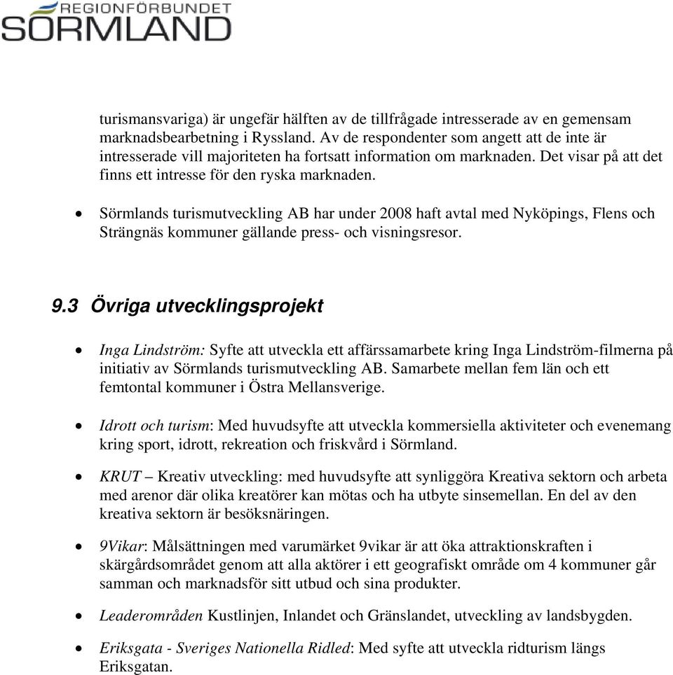 Sörmlands turismutveckling AB har under 2008 haft avtal med Nyköpings, Flens och Strängnäs kommuner gällande press- och visningsresor. 9.