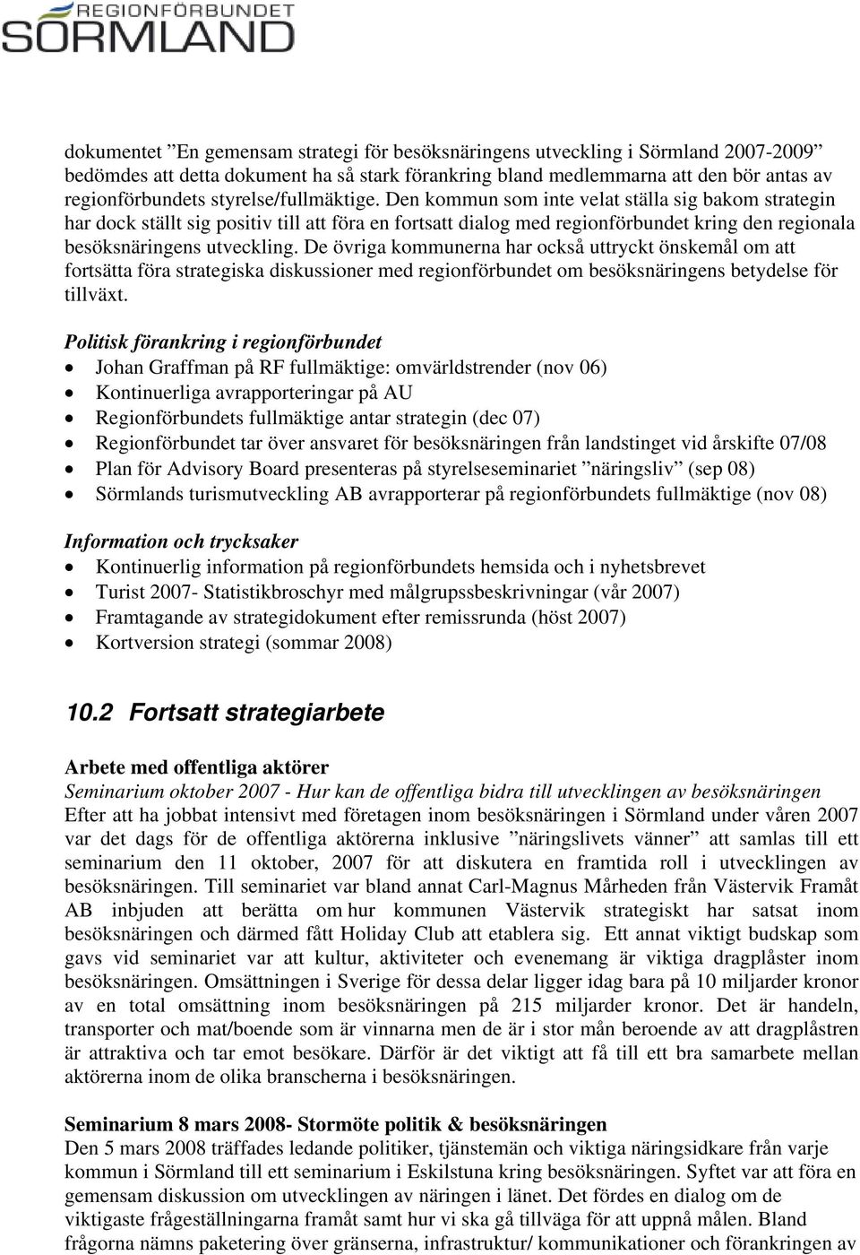 Den kommun som inte velat ställa sig bakom strategin har dock ställt sig positiv till att föra en fortsatt dialog med regionförbundet kring den regionala besöksnäringens utveckling.