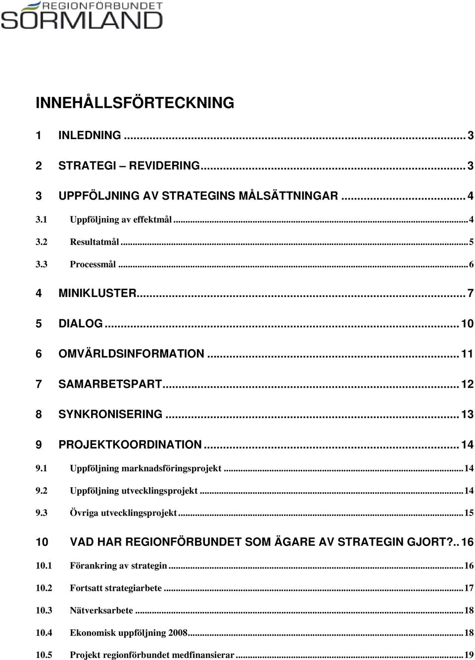 1 Uppföljning marknadsföringsprojekt...14 9.2 Uppföljning utvecklingsprojekt...14 9.3 Övriga utvecklingsprojekt.