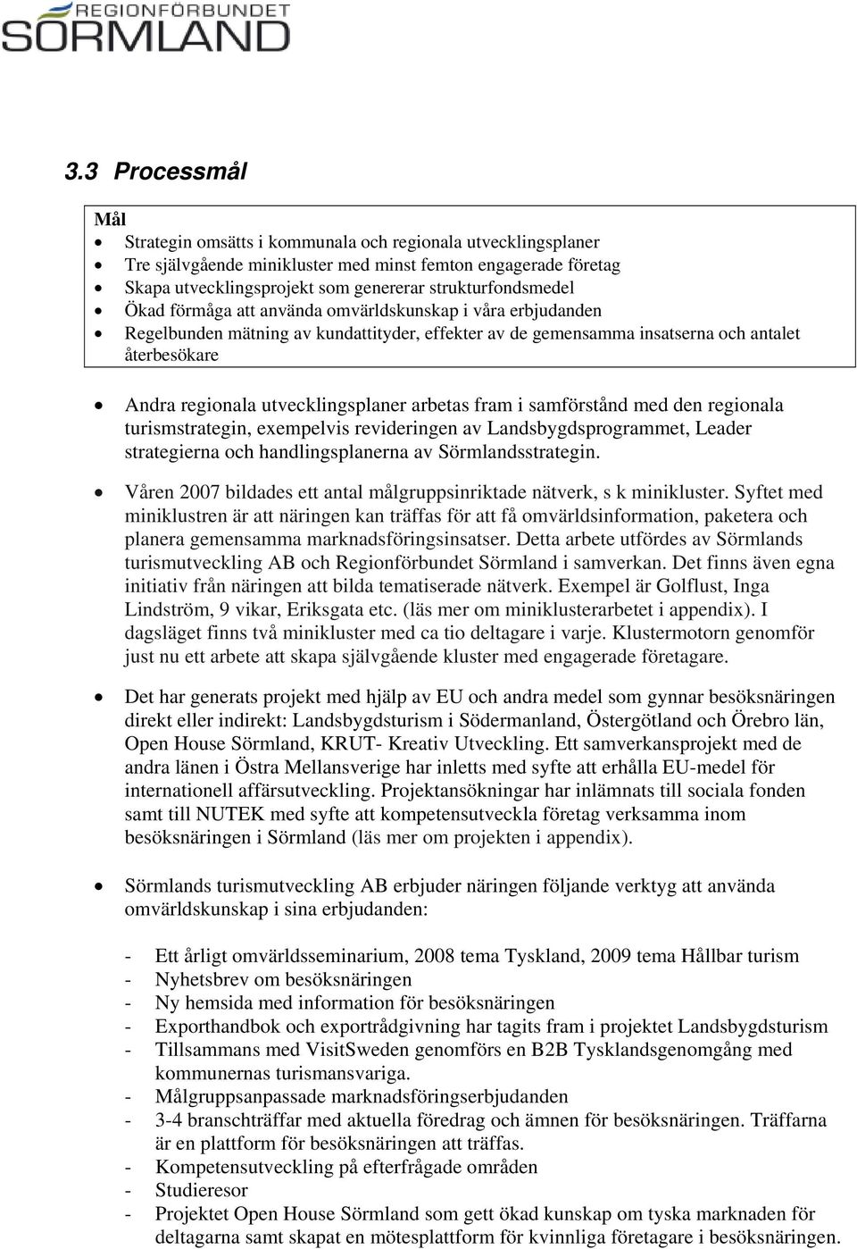 utvecklingsplaner arbetas fram i samförstånd med den regionala turismstrategin, exempelvis revideringen av Landsbygdsprogrammet, Leader strategierna och handlingsplanerna av Sörmlandsstrategin.