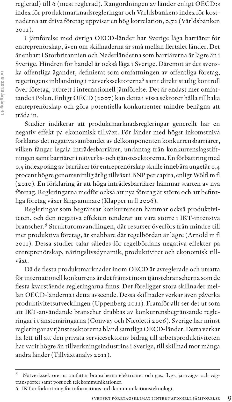 I jämförelse med övriga OECD-länder har Sverige låga barriärer för entreprenörskap, även om skillnaderna är små mellan flertalet länder.