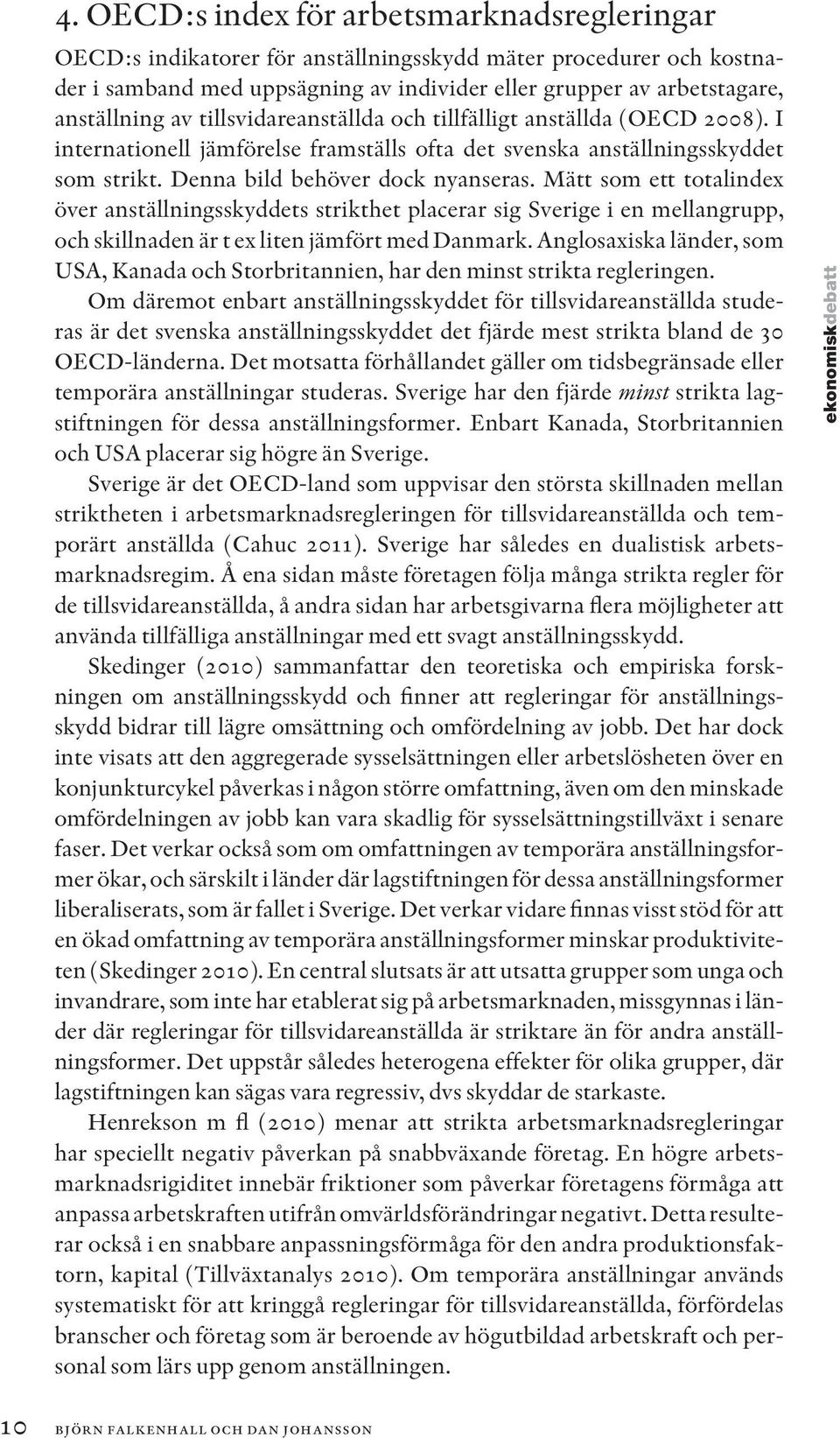 Mätt som ett totalindex över anställningsskyddets strikthet placerar sig Sverige i en mellangrupp, och skillnaden är t ex liten jämfört med Danmark.