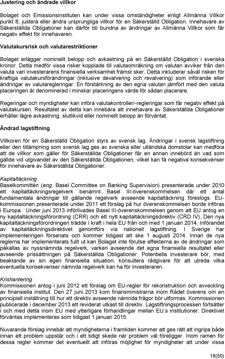 Valutakursrisk och valutarestriktioner Bolaget erlägger nominellt belopp och avkastning på en Säkerställd Obligation i svenska kronor.