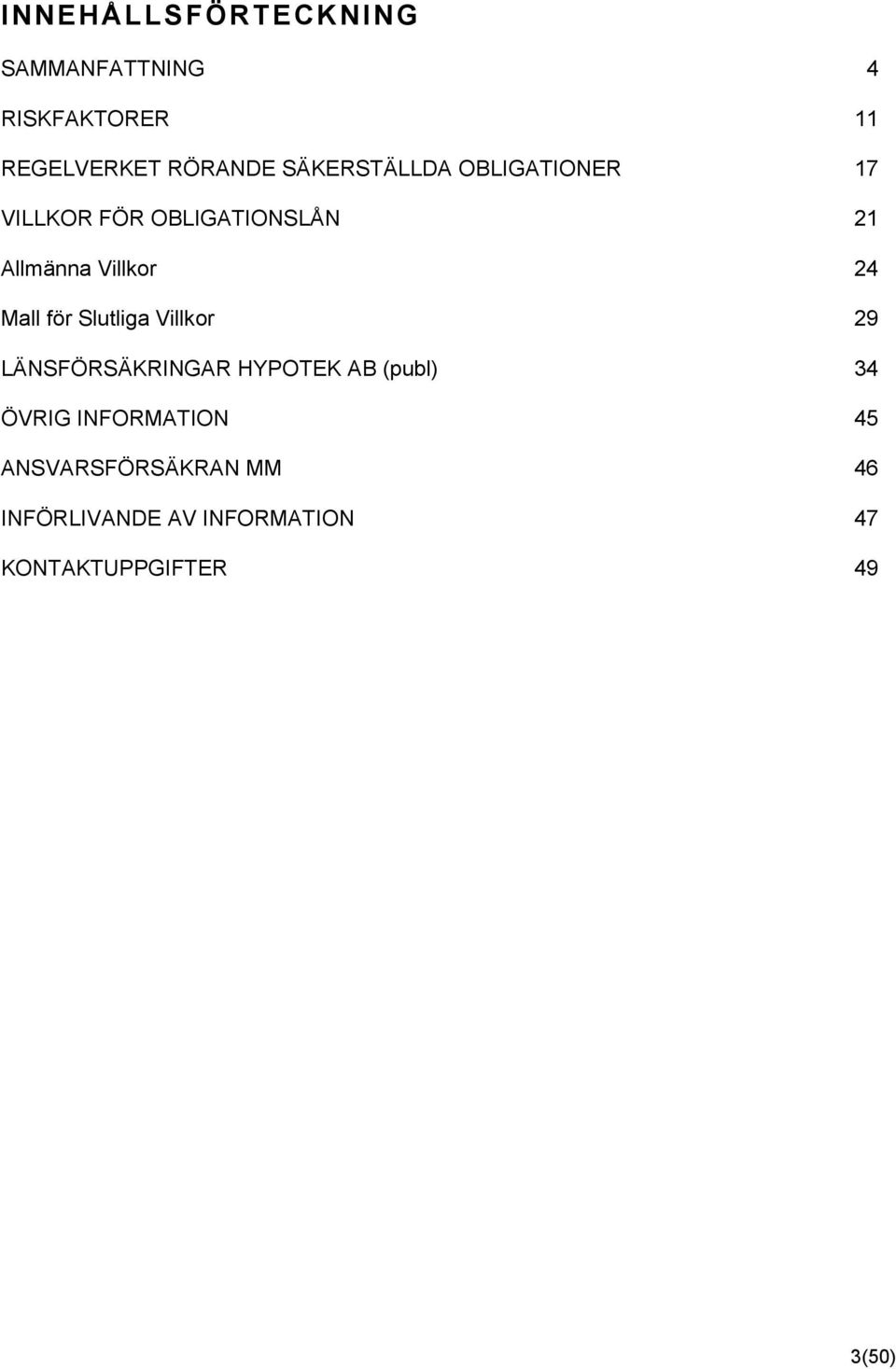 Mall för Slutliga Villkor 29 LÄNSFÖRSÄKRINGAR HYPOTEK AB (publ) 34 ÖVRIG
