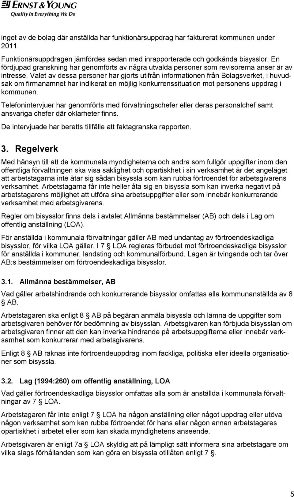 Valet av dessa personer har gjorts utifrån informationen från Bolagsverket, i huvudsak om firmanamnet har indikerat en möjlig konkurrenssituation mot personens uppdrag i kommunen.