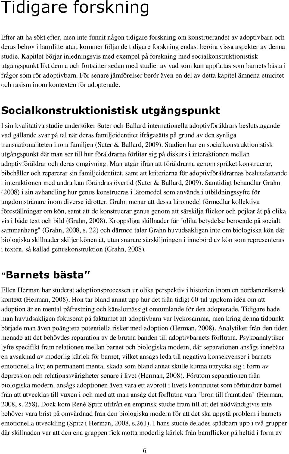 Kapitlet börjar inledningsvis med exempel på forskning med socialkonstruktionistisk utgångspunkt likt denna och fortsätter sedan med studier av vad som kan uppfattas som barnets bästa i frågor som