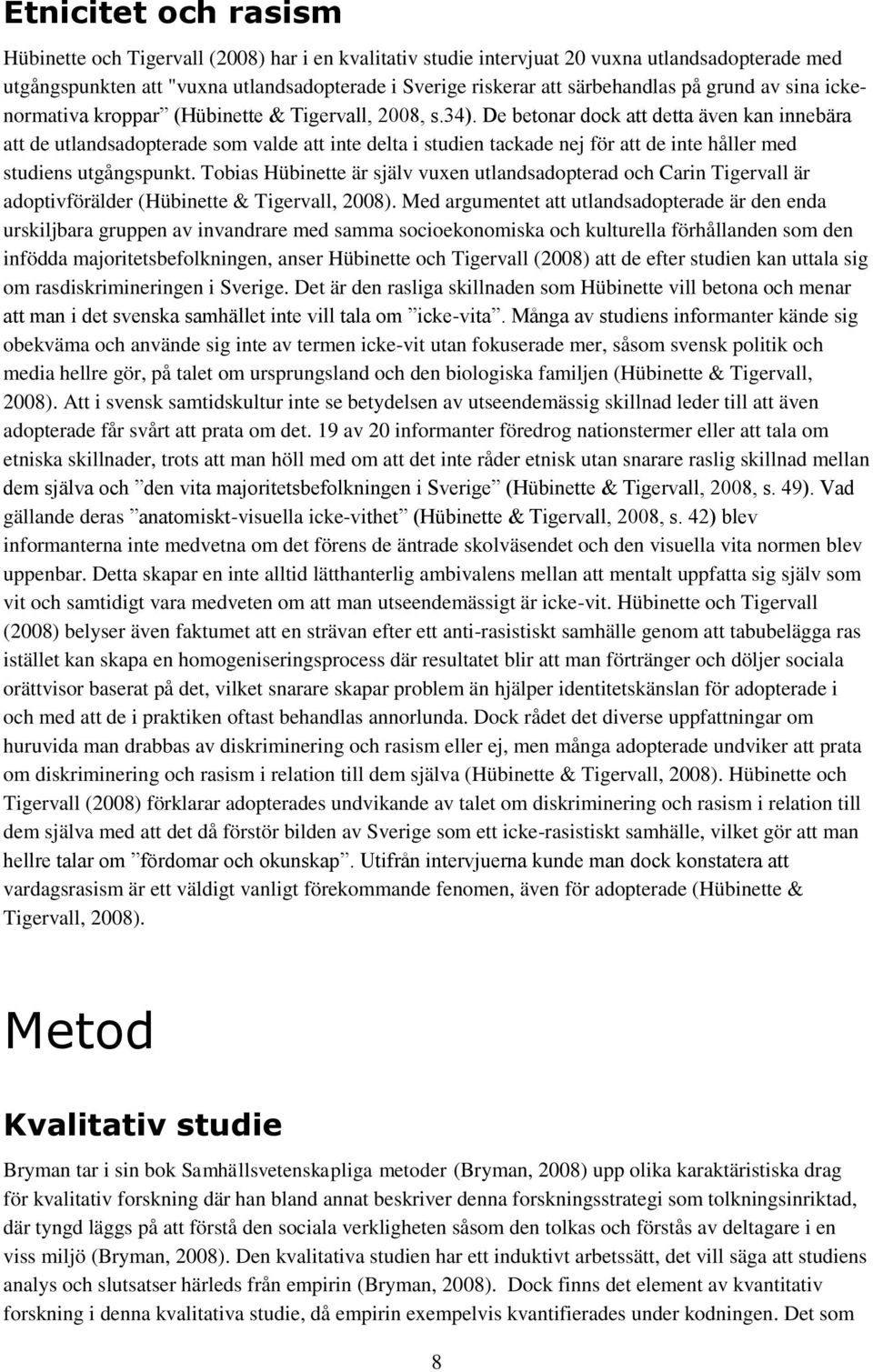 De betonar dock att detta även kan innebära att de utlandsadopterade som valde att inte delta i studien tackade nej för att de inte håller med studiens utgångspunkt.