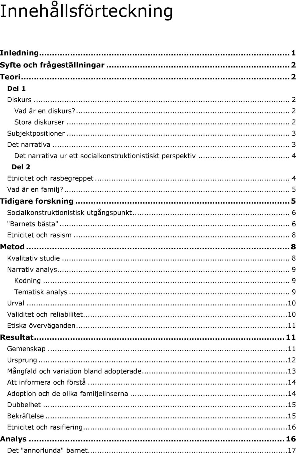 .. 6 "Barnets bästa"... 6 Etnicitet och rasism... 8 Metod... 8 Kvalitativ studie... 8 Narrativ analys... 9 Kodning... 9 Tematisk analys... 9 Urval...10 Validitet och reliabilitet.