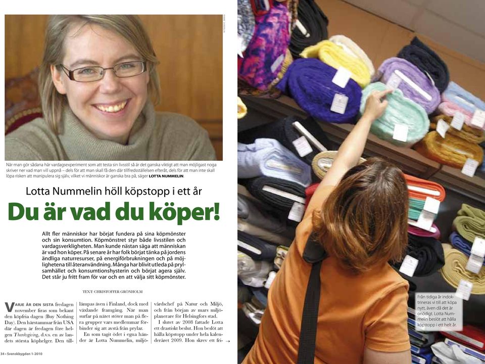 Lotta Nummelin höll köpstopp i ett år Du är vad du köper! Allt fler människor har börjat fundera på sina köpmönster och sin konsumtion. Köpmönstret styr både livsstilen och vardagsverkligheten.