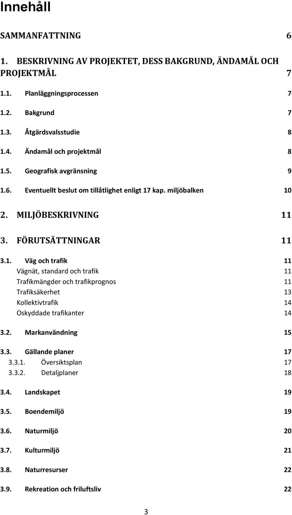 2. Markanvändning 15 3.3. Gällande planer 17 3.3.1. Översiktsplan 17 3.3.2. Detaljplaner 18 3.4. Landskapet 19 3.5. Boendemiljö 19 3.6. Naturmiljö 20 3.7. Kulturmiljö 21 3.8. Naturresurser 22 3.