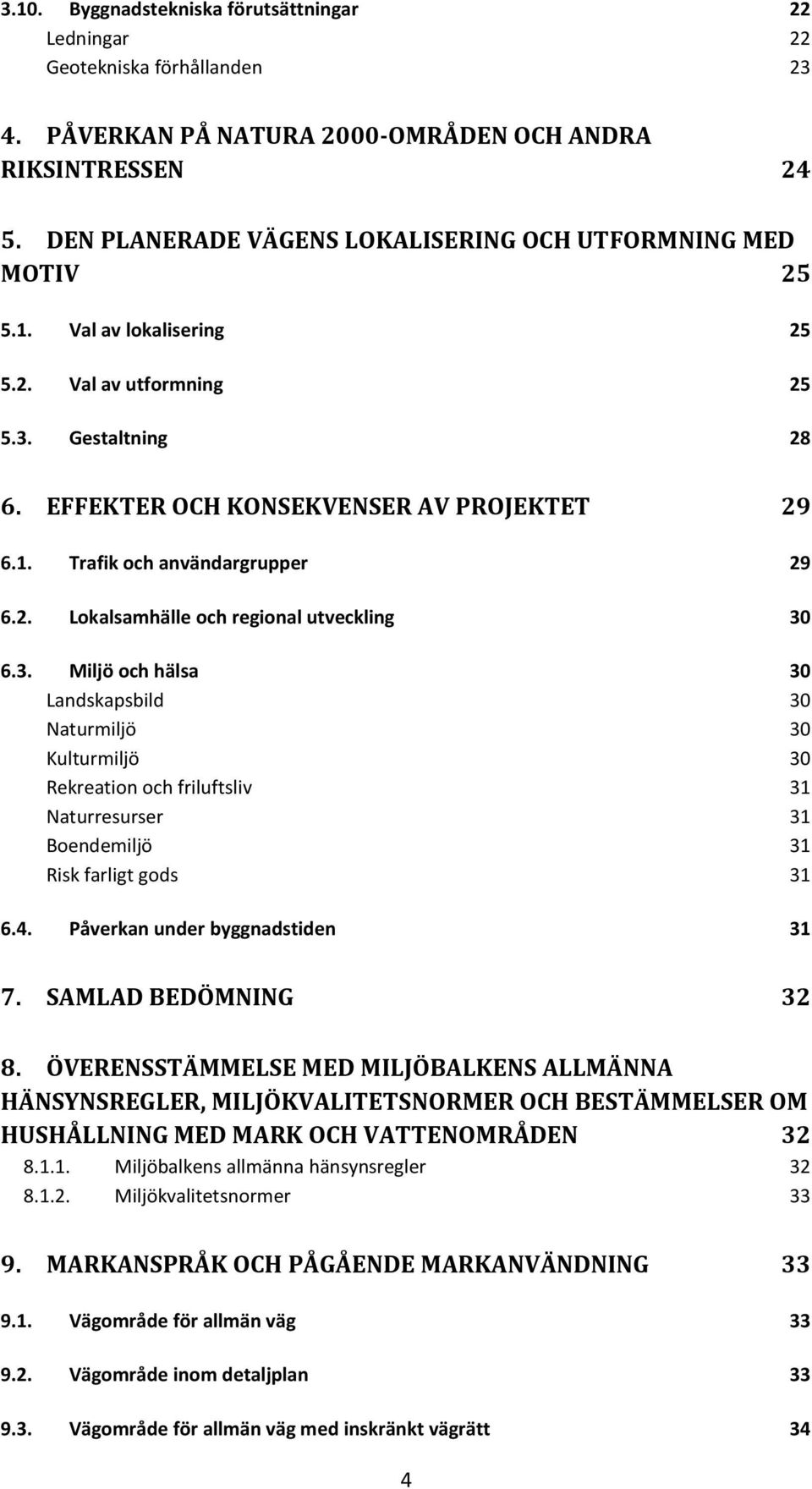 2. Lokalsamhälle och regional utveckling 30 6.3. Miljö och hälsa 30 Landskapsbild 30 Naturmiljö 30 Kulturmiljö 30 Rekreation och friluftsliv 31 Naturresurser 31 Boendemiljö 31 Risk farligt gods 31 6.