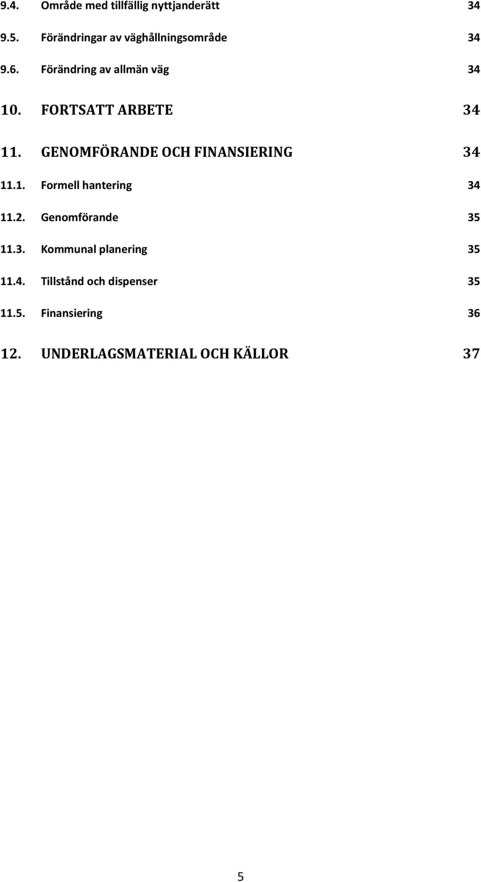 FORTSATT ARBETE 34 11. GENOMFÖRANDE OCH FINANSIERING 34 11.1. Formell hantering 34 11.2.