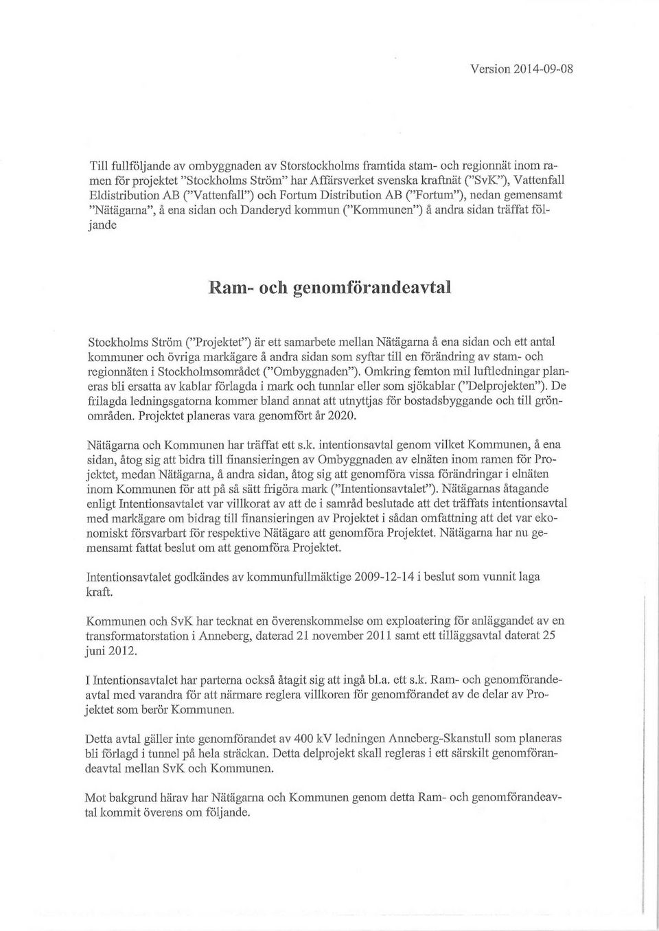 genomförandeavtal Stockholms Ström ("Projektet") är ett samarbete mellan Nätägarna å ena sidan och ett antal kommuner och övriga markägare å andra sidan som syftar till en förändring av stam- och