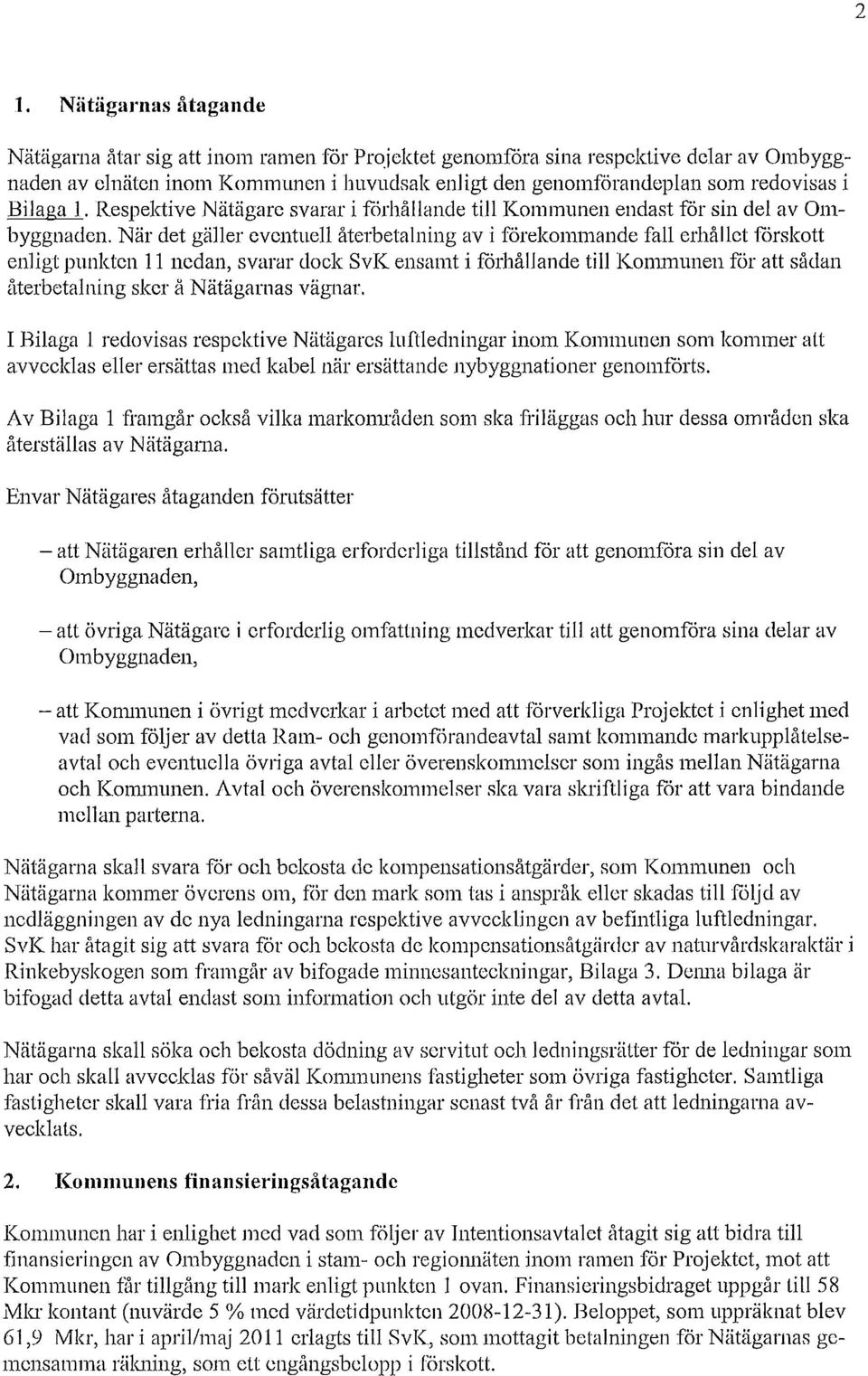 När det gäller eventuell återbetalning av i förekommande fall erhållet förskott enligt punkten 11 nedan, svarar dock SvK ensamt i förhållande till Kommunen för att sådan återbetalning sker å