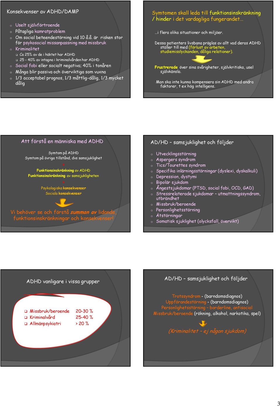 å. är risken str för psykscial missanpassning med missbruk Kriminalitet Ca 25% av de i häktet har ADHD 25-40% av intagna i kriminalvården har ADHD Scial fbi eller scialt negativa; 40% i tnåren Många