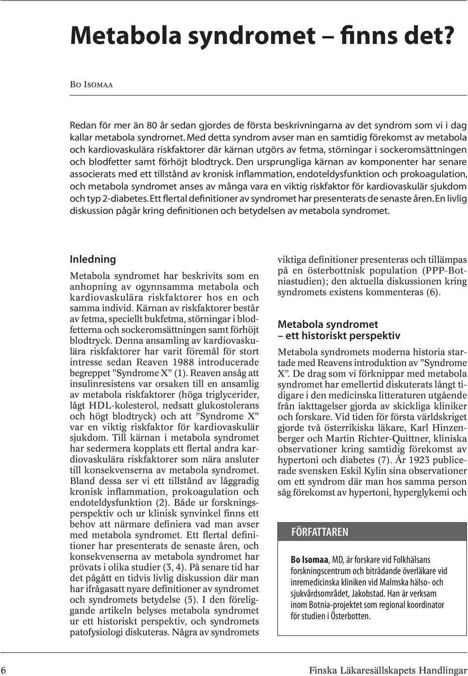 Den ursprungliga kärnan av komponenter har senare associerats med ett tillstånd av kronisk inflammation, endoteldysfunktion och prokoagulation, och metabola syndromet anses av många vara en viktig