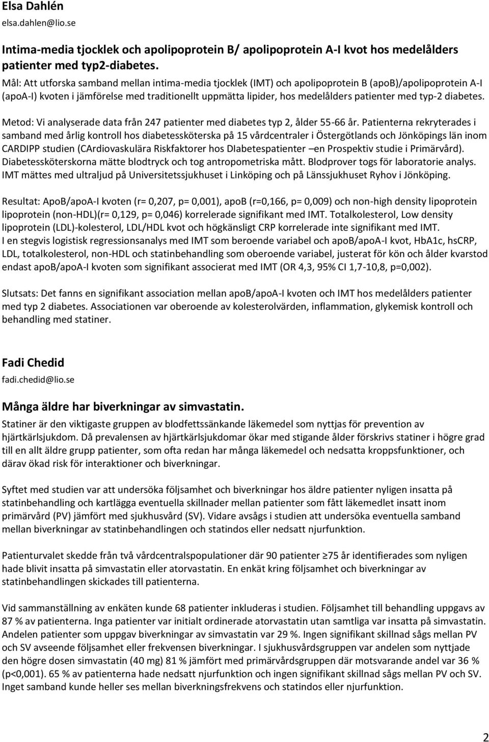 med typ-2 diabetes. Metod: Vi analyserade data från 247 patienter med diabetes typ 2, ålder 55-66 år.