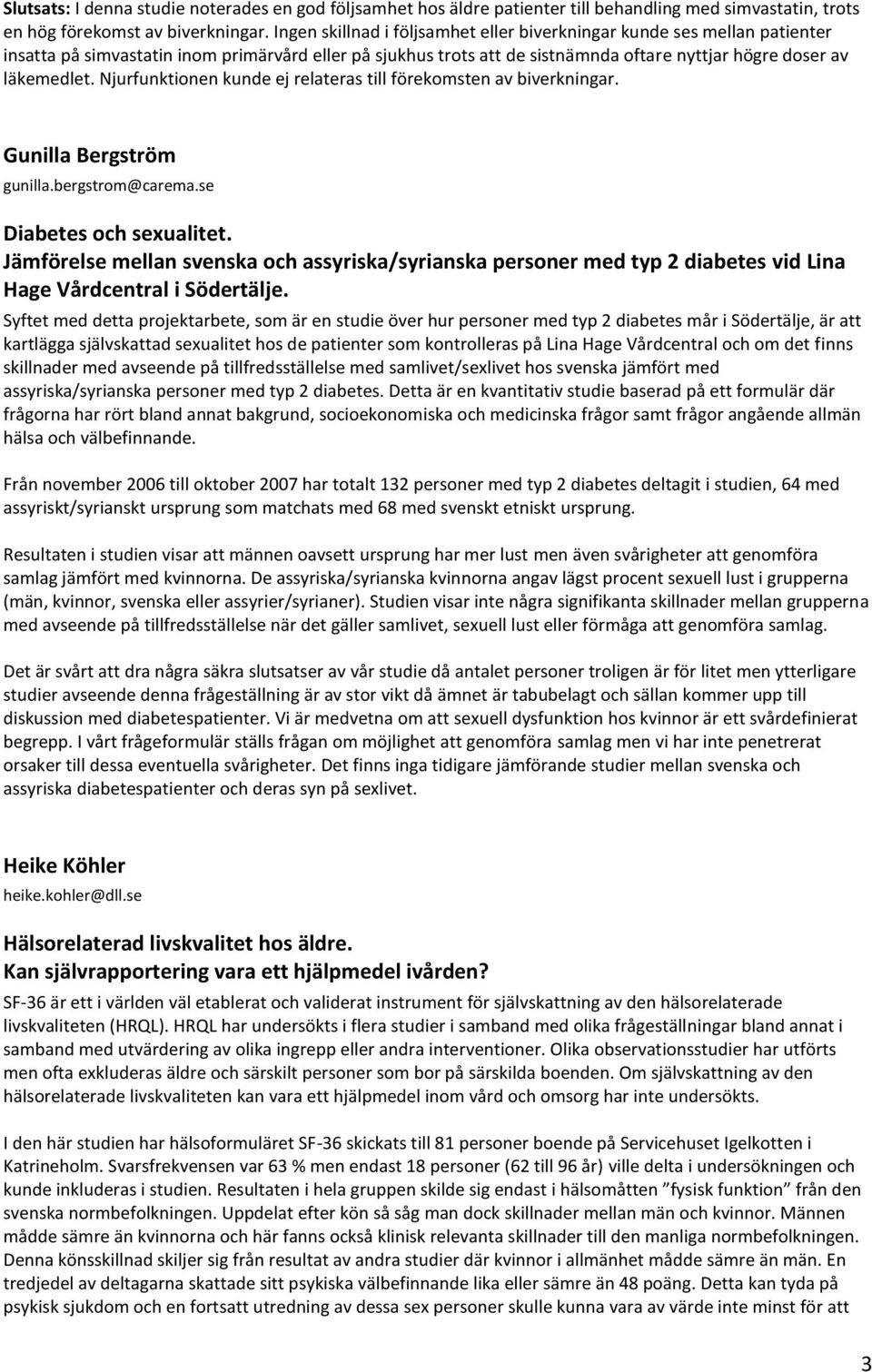 Njurfunktionen kunde ej relateras till förekomsten av biverkningar. Gunilla Bergström gunilla.bergstrom@carema.se Diabetes och sexualitet.