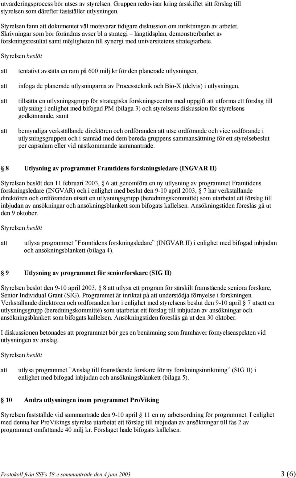 Skrivningar som bör förändras avser bl a strategi långtidsplan, demonstrerbarhet av forskningsresultat samt möjligheten till synergi med universitetens strategiarbete.