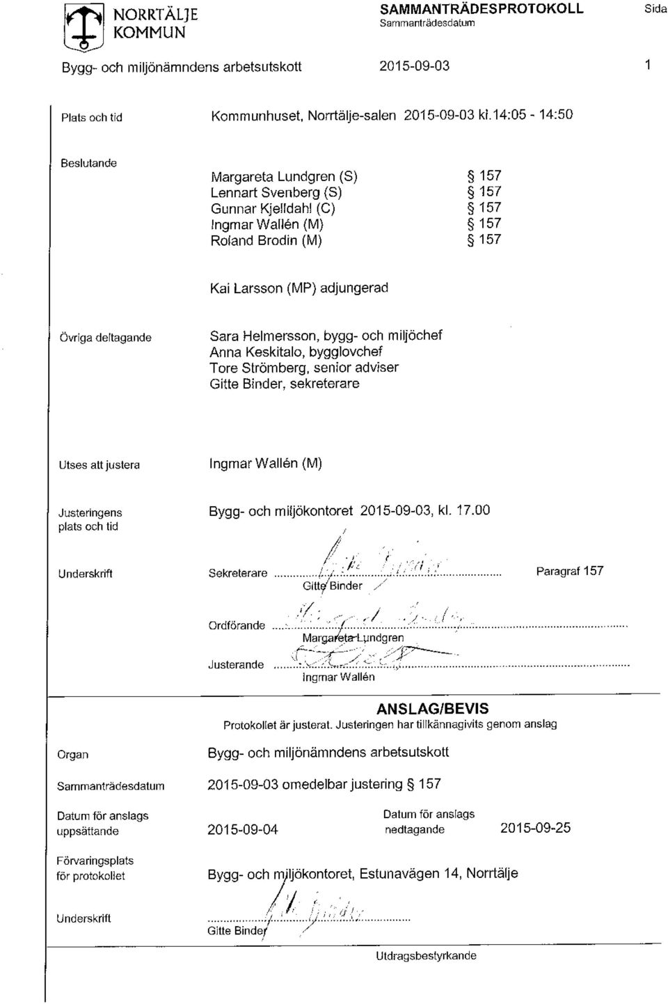 Helmersson, bygg- och miljöchef Anna Keskitalo, bygglovchef Tore Strömberg, senior adviser Gitte Binder, sekreterare Utses att justera Ingmar Wailén (M) Justeringens plats och tid Underskrift Bygg-