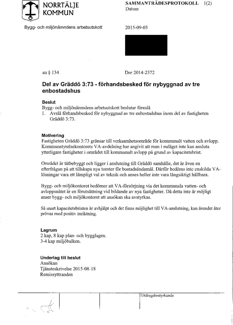 Motivering Fastigheten Gräddö 3:73 gränsar till verksamhetsområde för kommunalt vatten och avlopp, Kommunstyrelsekontorets VA-avdel ning har angivit att man i nuläget inte kan ansluta ytterligare