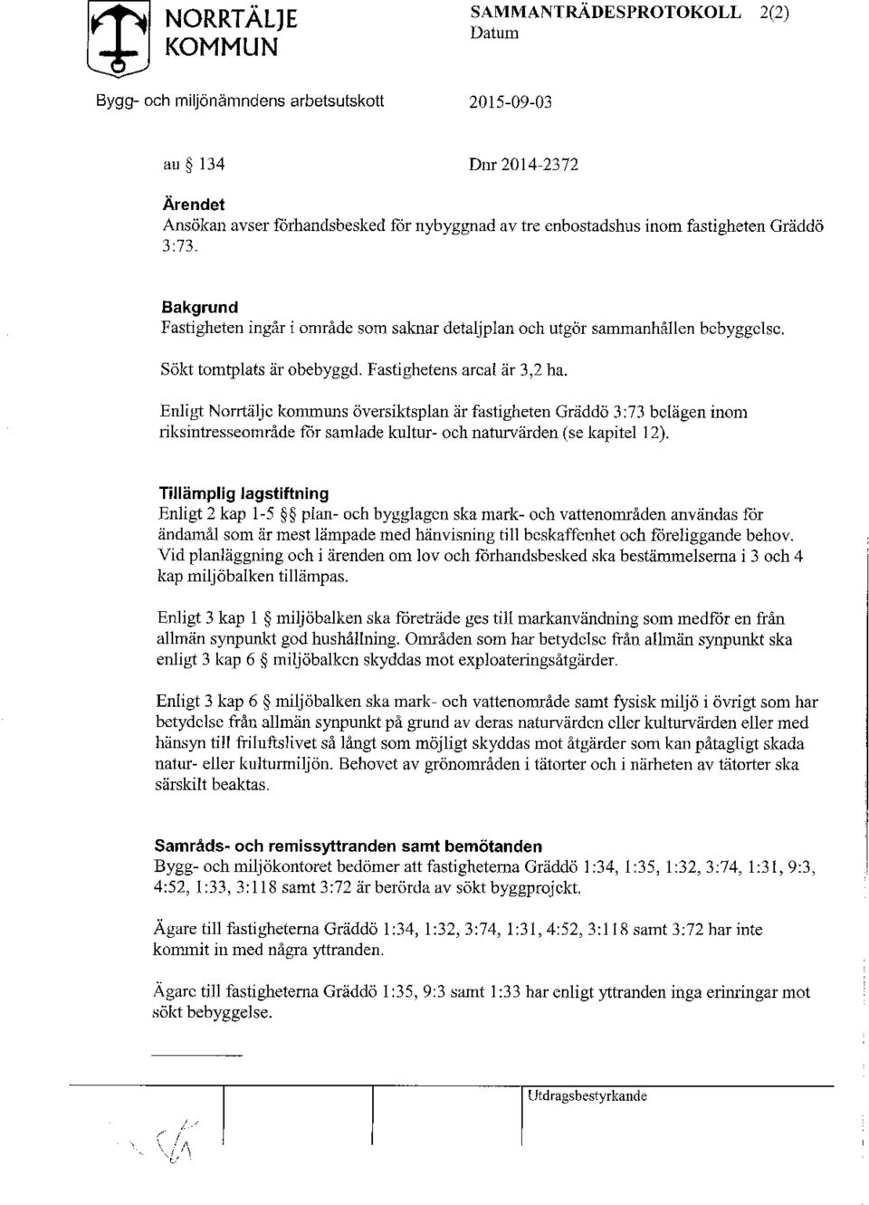 Enligt Norrtälje kommuns översiktsplan är fastigheten Gräddö 3:73 belägen inom riksintresseområde for samlade kultur- och naturvärden (se kapitel 12).