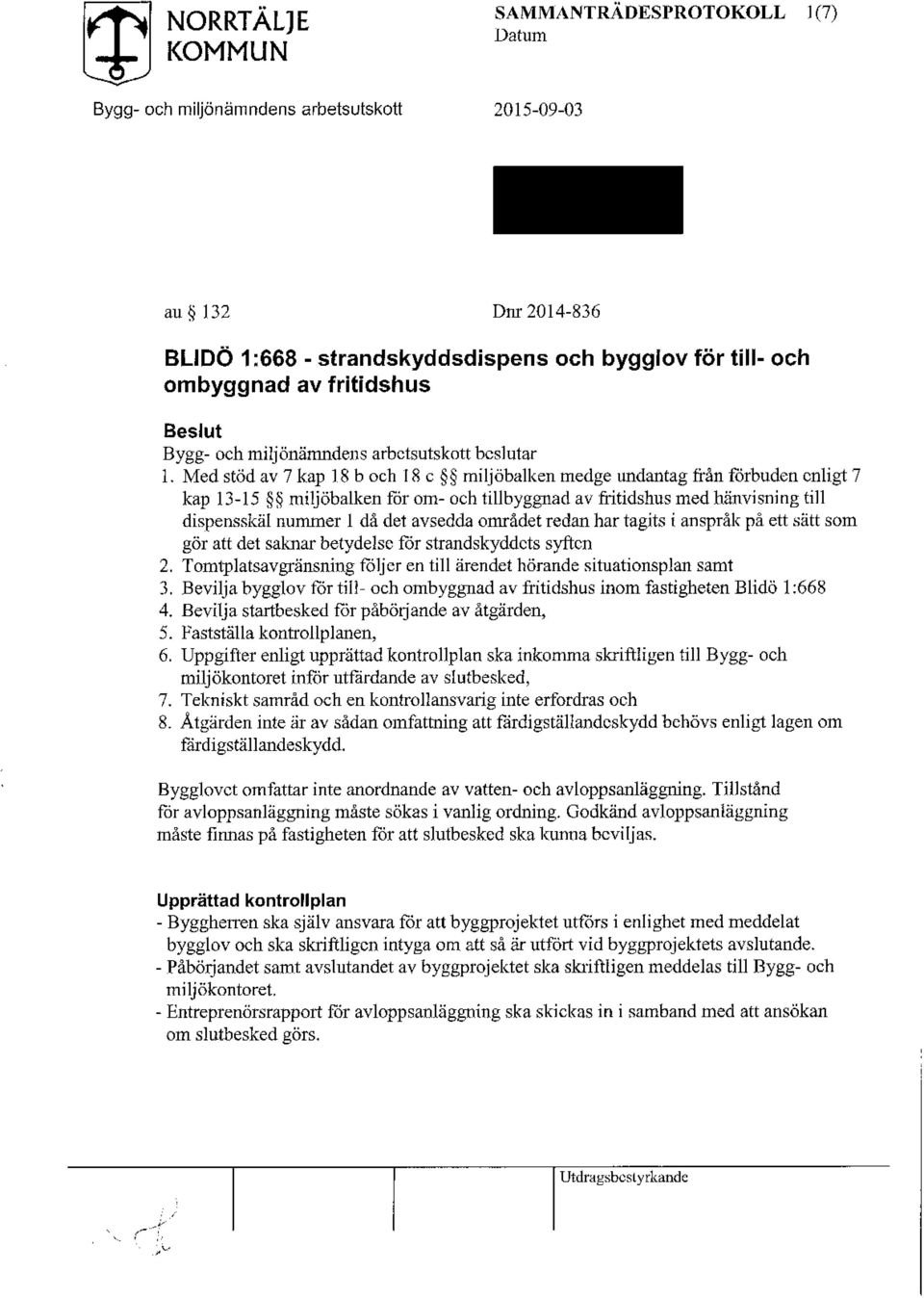 avsedda området redan har tagits i anspråk på ett sätt som gör att det saknar betydelse för strandskyddets syften 2. Tomtplatsavgränsnmg följer en till ärendet hörande situationsplan samt 3.