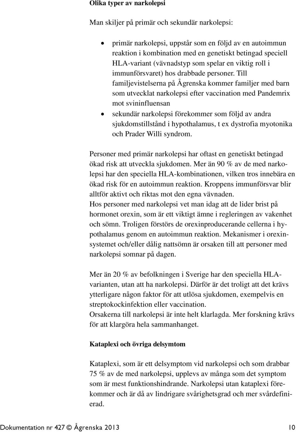 Till familjevistelserna på Ågrenska kommer familjer med barn som utvecklat narkolepsi efter vaccination med Pandemrix mot svininfluensan sekundär narkolepsi förekommer som följd av andra