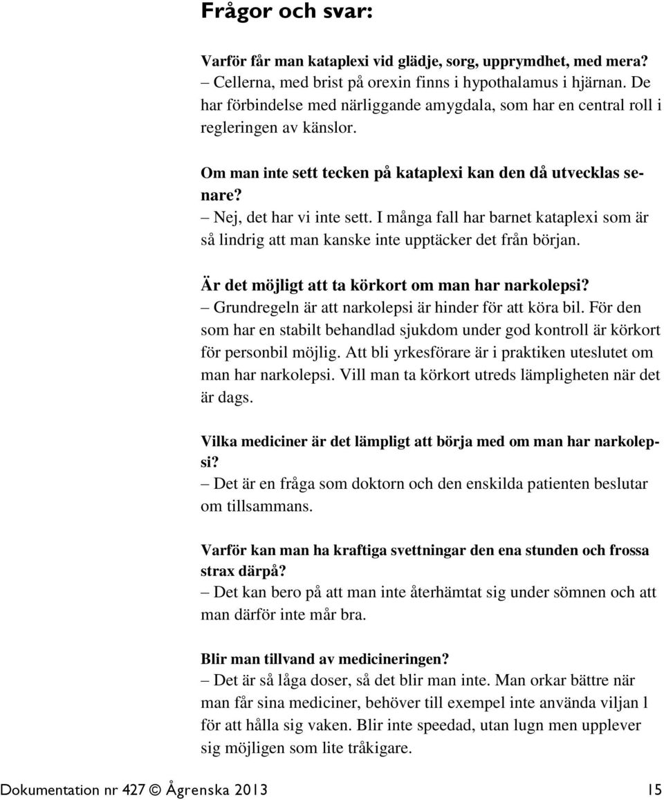 I många fall har barnet kataplexi som är så lindrig att man kanske inte upptäcker det från början. Är det möjligt att ta körkort om man har narkolepsi?