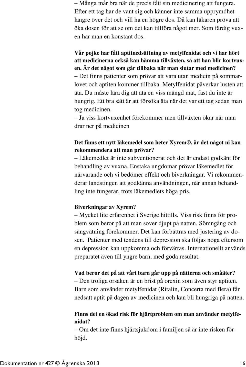 Vår pojke har fått aptitnedsättning av metylfenidat och vi har hört att medicinerna också kan hämma tillväxten, så att han blir kortvuxen. Är det något som går tillbaka när man slutar med medicinen?