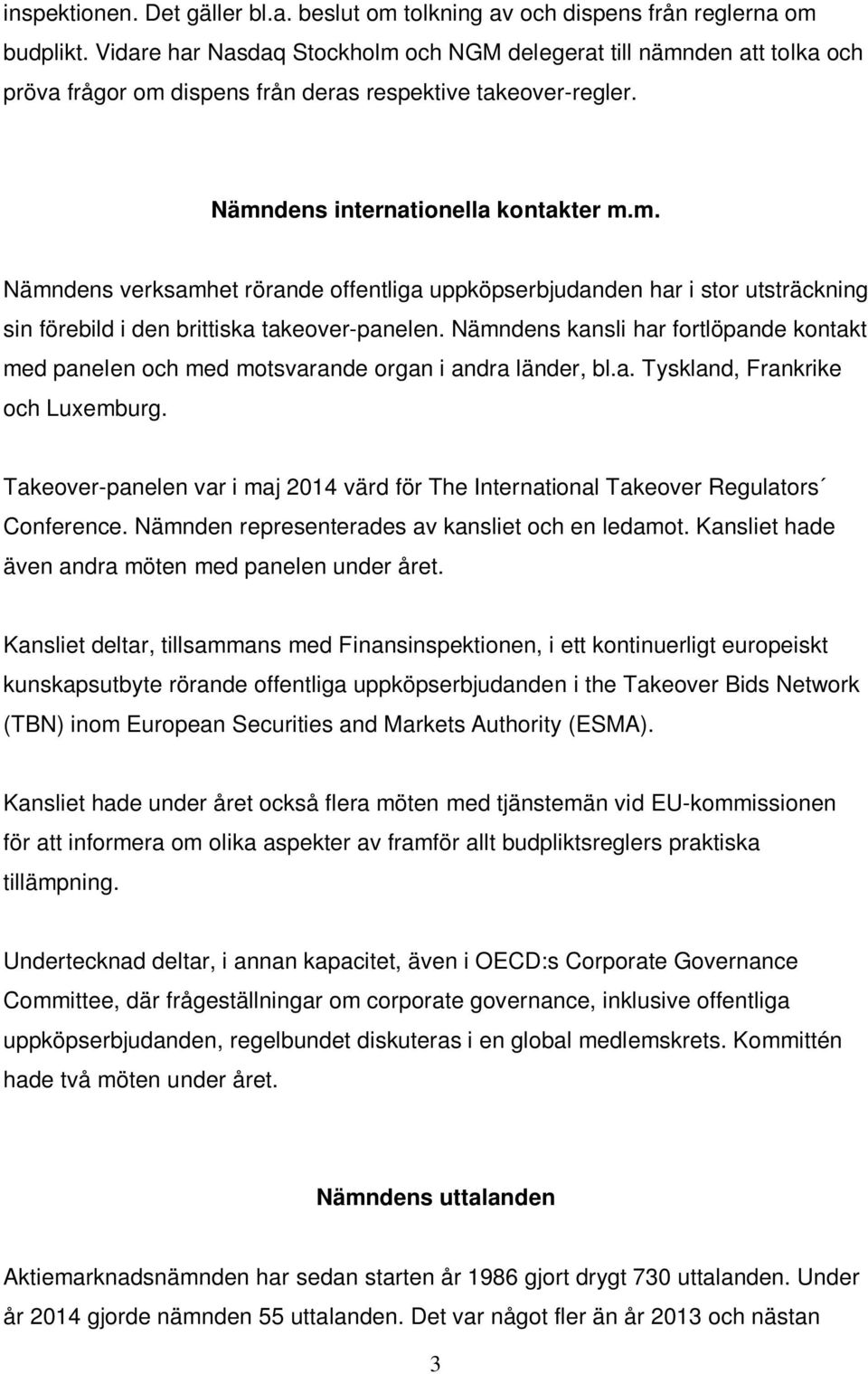 Nämndens kansli har fortlöpande kontakt med panelen och med motsvarande organ i andra länder, bl.a. Tyskland, Frankrike och Luxemburg.