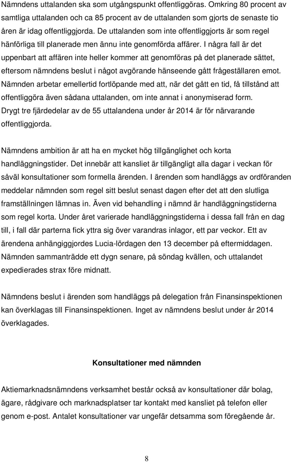 I några fall är det uppenbart att affären inte heller kommer att genomföras på det planerade sättet, eftersom nämndens beslut i något avgörande hänseende gått frågeställaren emot.