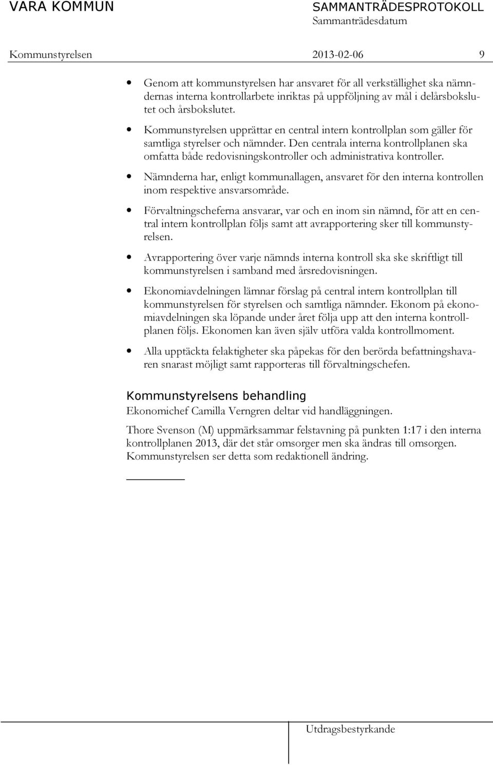 Den centrala interna kontrollplanen ska omfatta både redovisningskontroller och administrativa kontroller.