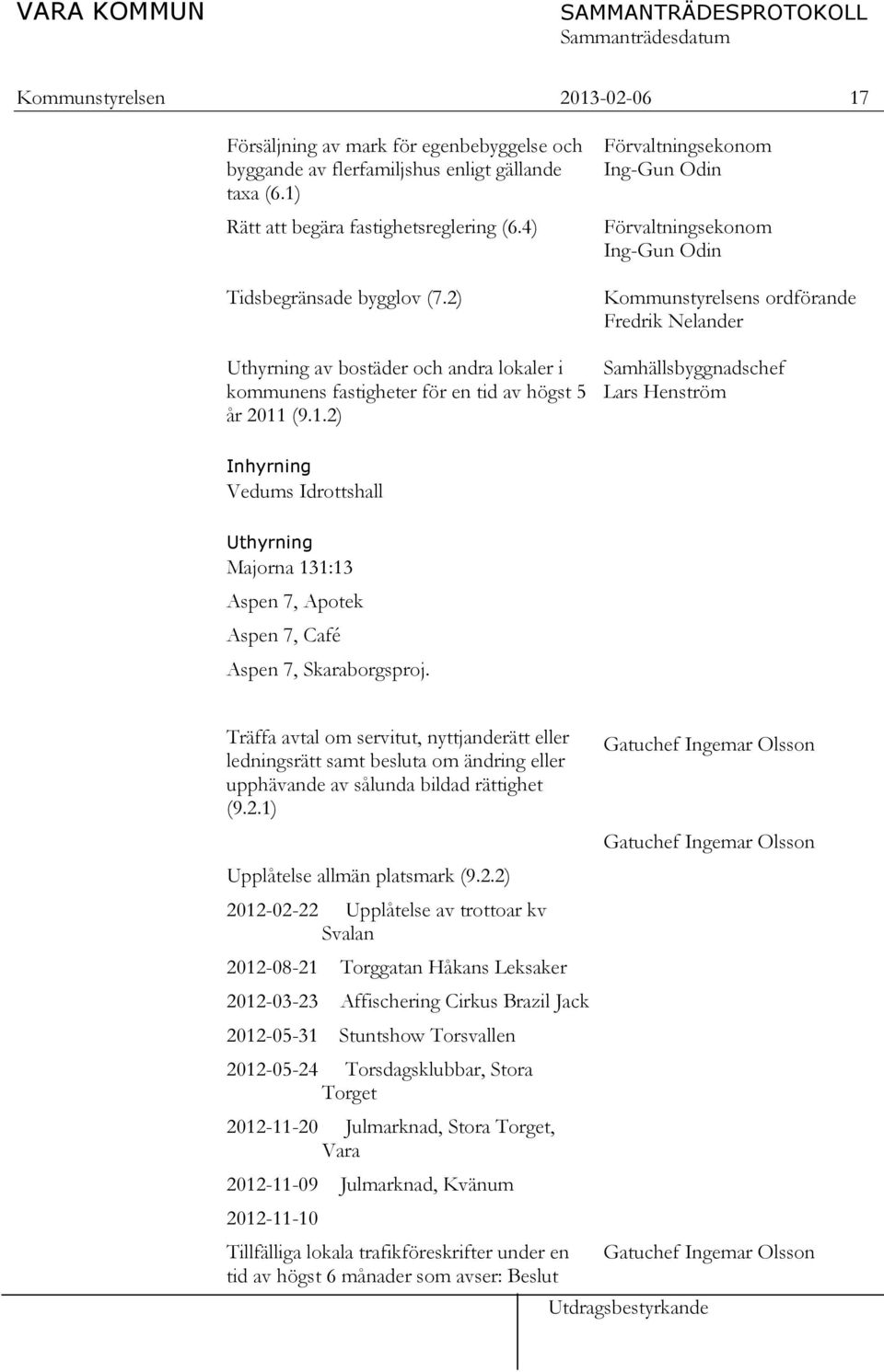 (9.1.2) Förvaltningsekonom Ing-Gun Odin Förvaltningsekonom Ing-Gun Odin Kommunstyrelsens ordförande Fredrik Nelander Samhällsbyggnadschef Lars Henström Inhyrning Vedums Idrottshall Uthyrning Majorna