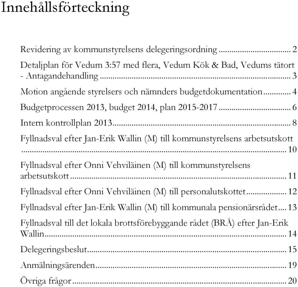 .. 8 Fyllnadsval efter Jan-Erik Wallin (M) till kommunstyrelsens arbetsutskott... 10 Fyllnadsval efter Onni Vehviläinen (M) till kommunstyrelsens arbetsutskott.