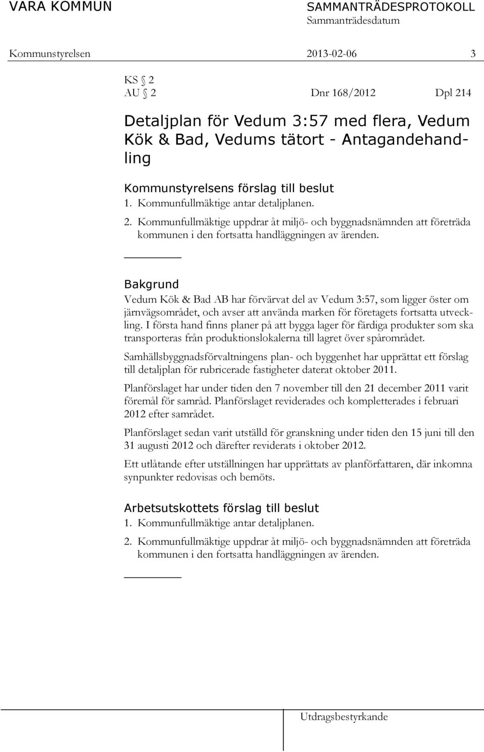 Bakgrund Vedum Kök & Bad AB har förvärvat del av Vedum 3:57, som ligger öster om järnvägsområdet, och avser att använda marken för företagets fortsatta utveckling.