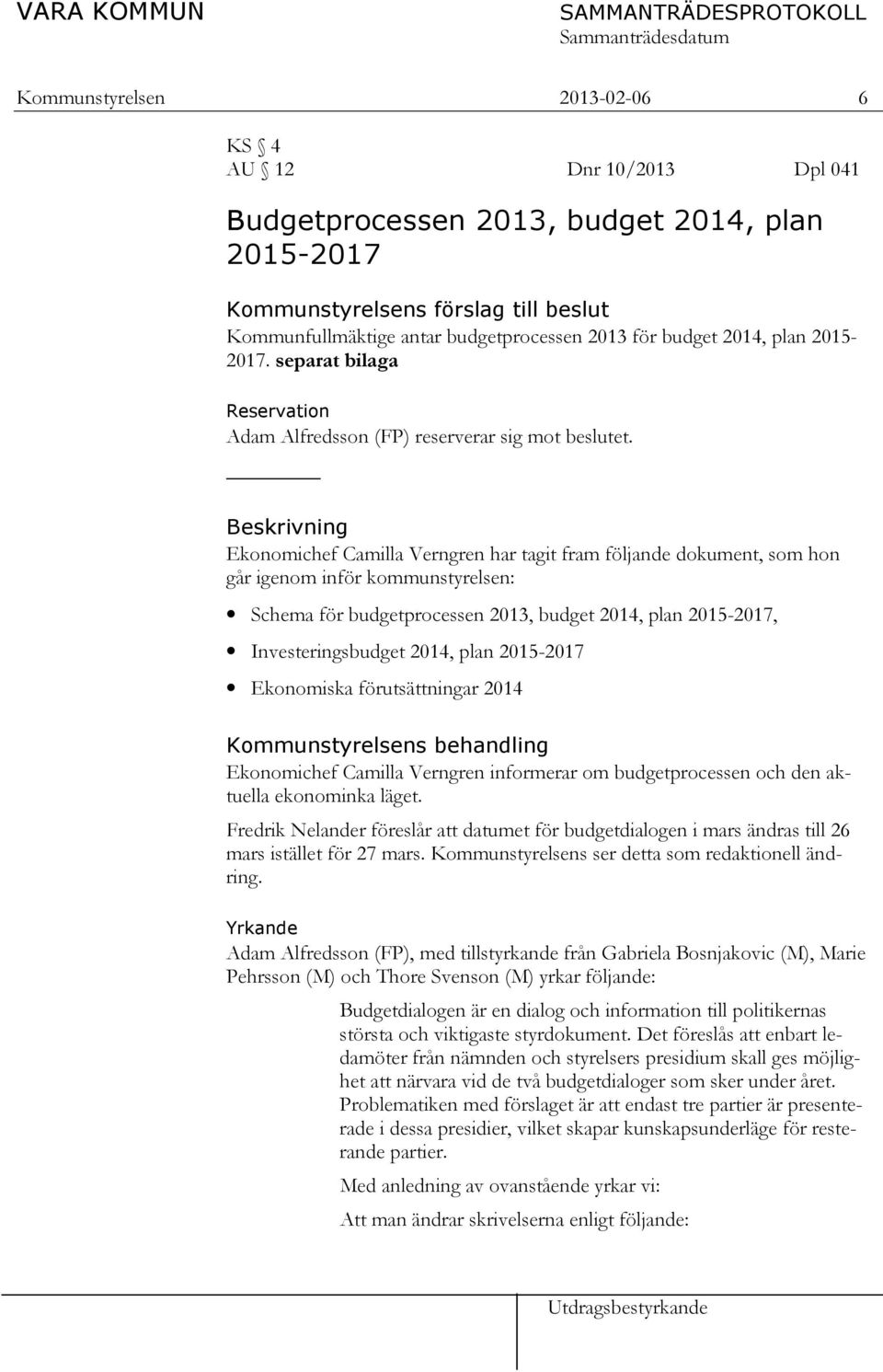 Beskrivning Ekonomichef Camilla Verngren har tagit fram följande dokument, som hon går igenom inför kommunstyrelsen: Schema för budgetprocessen 2013, budget 2014, plan 2015-2017, Investeringsbudget