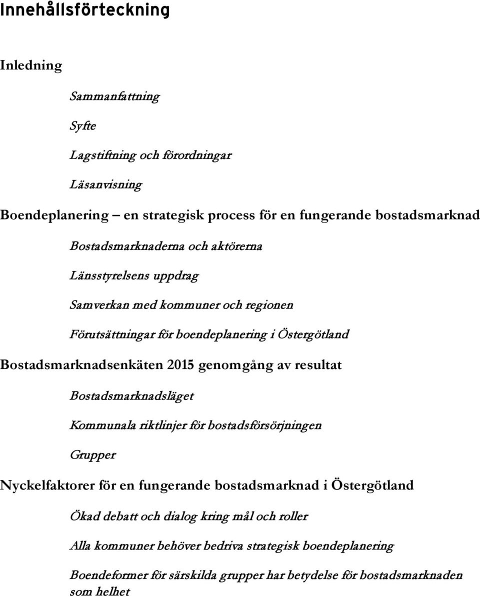 2015 genomgång av resultat Bostadsmarknadsläget Kommunala riktlinjer för bostadsförsörjningen Grupper Nyckelfaktorer för en fungerande bostadsmarknad i Östergötland Ökad