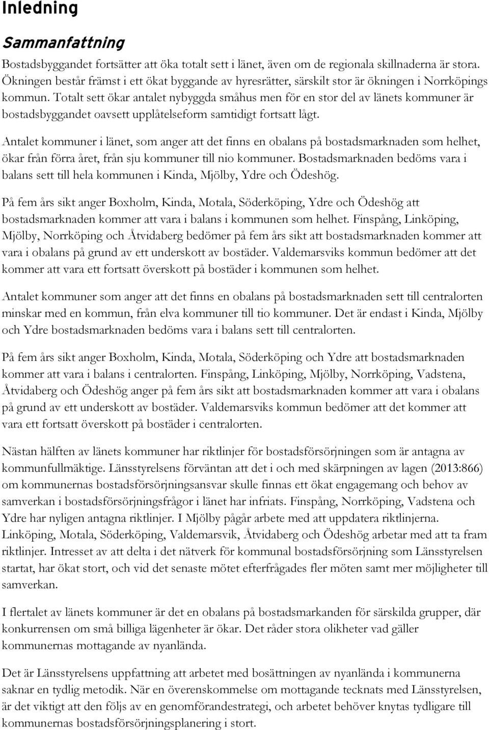 Totalt sett ökar antalet nybyggda småhus men för en stor del av länets kommuner är bostadsbyggandet oavsett upplåtelseform samtidigt fortsatt lågt.