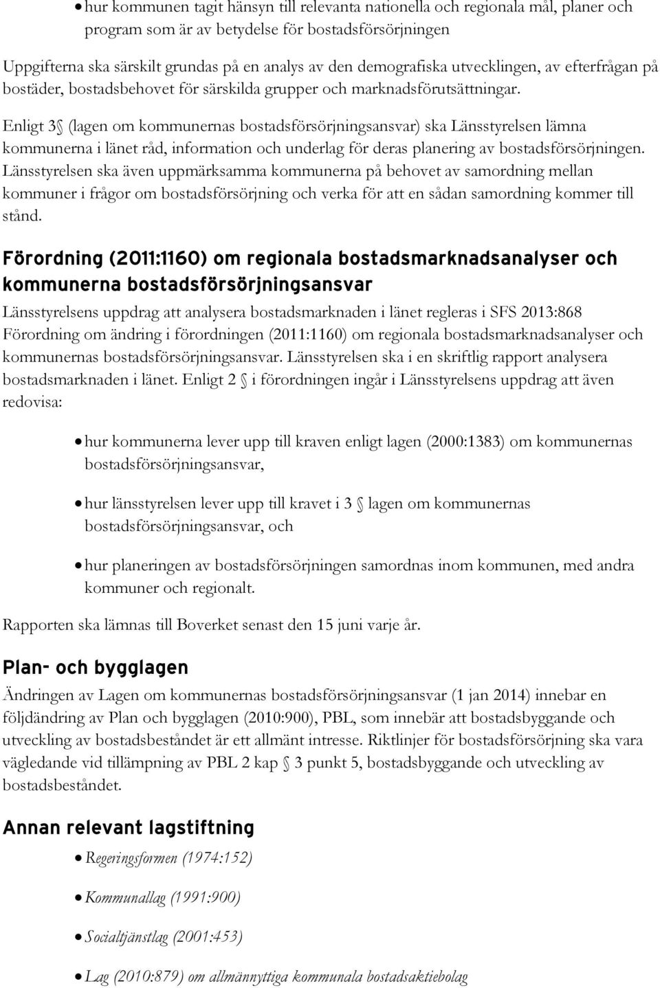 Enligt 3 (lagen om kommunernas bostadsförsörjningsansvar) ska Länsstyrelsen lämna kommunerna i länet råd, information och underlag för deras planering av bostadsförsörjningen.