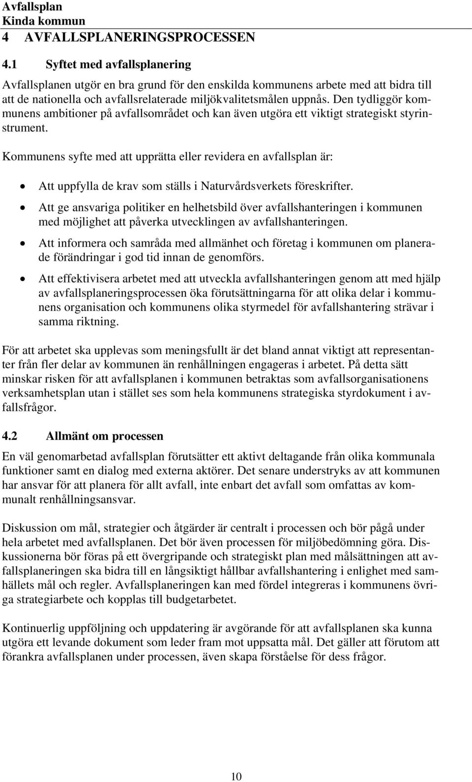 Den tydliggör kommunens ambitioner på avfallsområdet och kan även utgöra ett viktigt strategiskt styrinstrument.