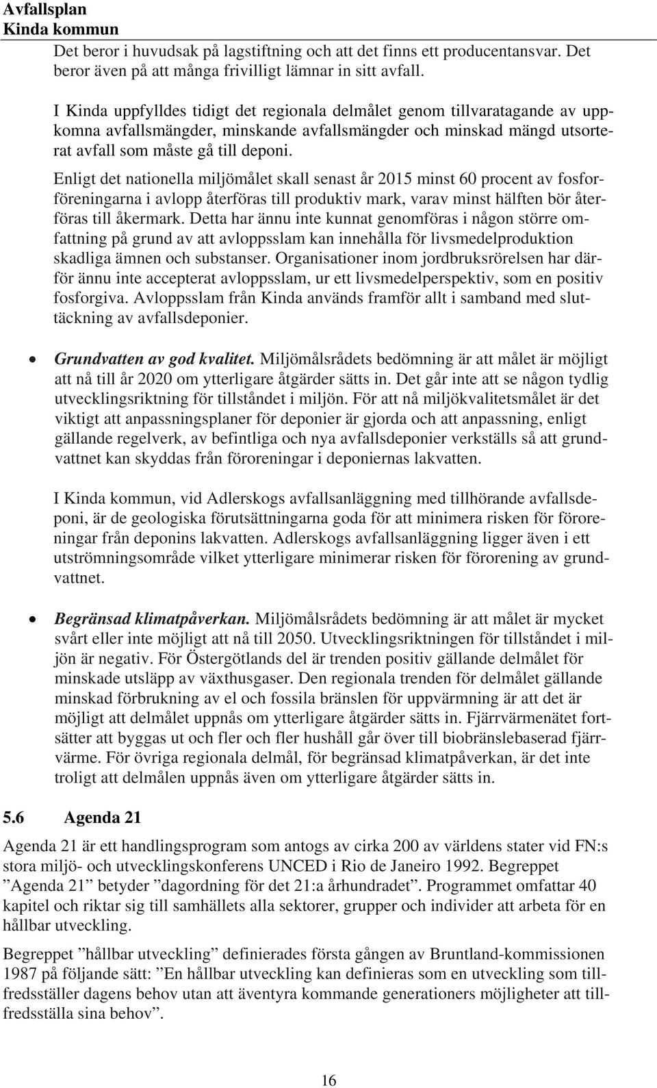 Enligt det nationella miljömålet skall senast år 2015 minst 60 procent av fosforföreningarna i avlopp återföras till produktiv mark, varav minst hälften bör återföras till åkermark.