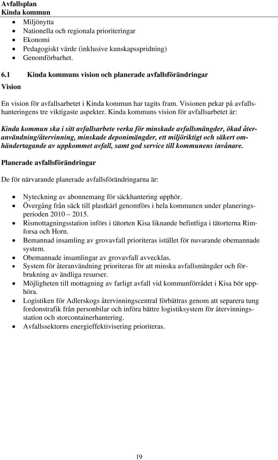 s vision för avfallsarbetet är: ska i sitt avfallsarbete verka för minskade avfallsmängder, ökad återanvändning/återvinning, minskade deponimängder, ett miljöriktigt och säkert omhändertagande av