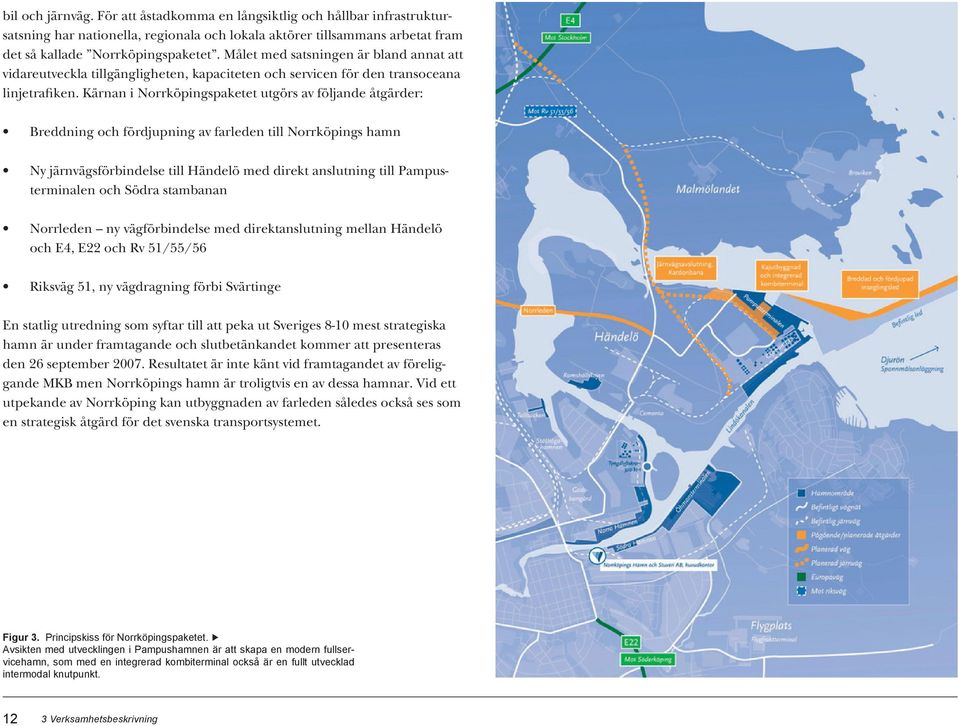 Kärnan i Norrköpingspaketet utgörs av följande åtgärder: Breddning och fördjupning av farleden till Norrköpings hamn Ny järnvägsförbindelse till Händelö med direkt anslutning till Pampusterminalen